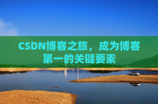 CSDN博客之旅，成为博客第一的关键要素